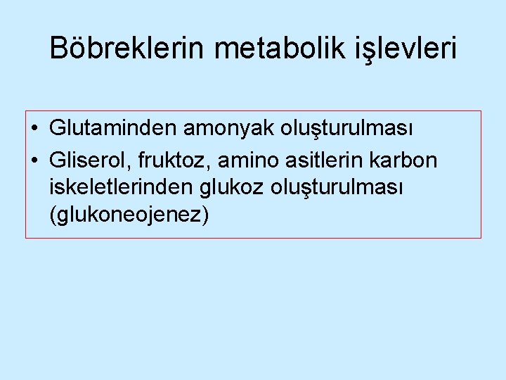 Böbreklerin metabolik işlevleri • Glutaminden amonyak oluşturulması • Gliserol, fruktoz, amino asitlerin karbon iskeletlerinden