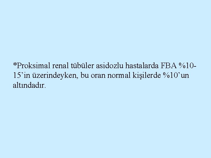 *Proksimal renal tübüler asidozlu hastalarda FBA %1015’in üzerindeyken, bu oran normal kişilerde %10’un altındadır.