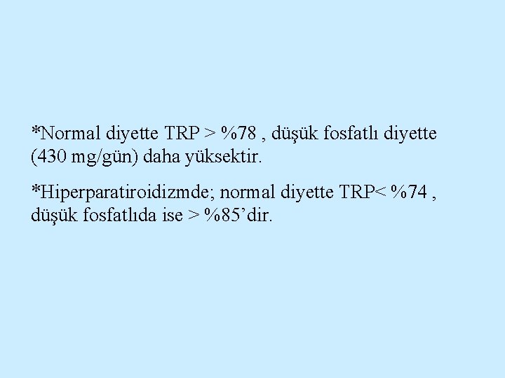 *Normal diyette TRP > %78 , düşük fosfatlı diyette (430 mg/gün) daha yüksektir. *Hiperparatiroidizmde;