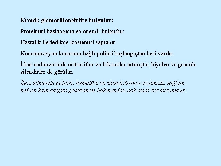 Kronik glomerülonefritte bulgular: Proteinüri başlangıçta en önemli bulgudur. Hastalık ilerledikçe izostenüri saptanır. Konsantrasyon kusuruna