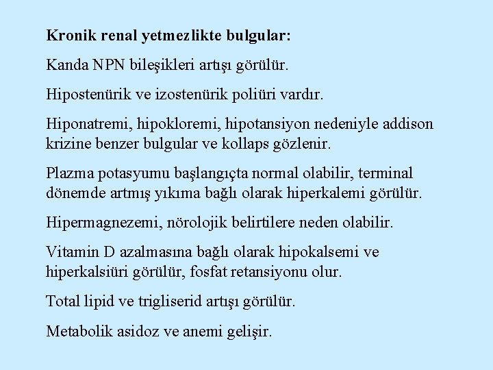 Kronik renal yetmezlikte bulgular: Kanda NPN bileşikleri artışı görülür. Hipostenürik ve izostenürik poliüri vardır.