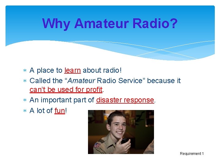 Why Amateur Radio? A place to learn about radio! Called the “Amateur Radio Service”