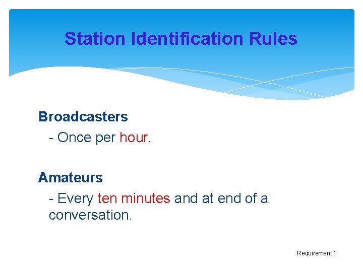 Station Identification Rules Broadcasters - Once per hour. Amateurs - Every ten minutes and