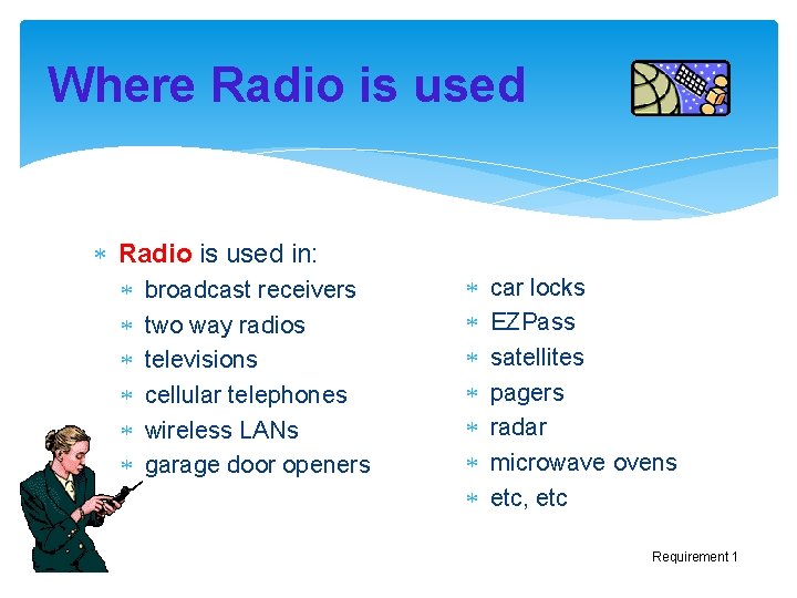 Where Radio is used in: broadcast receivers two way radios televisions cellular telephones wireless