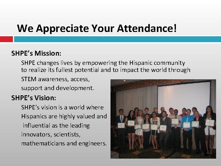 We Appreciate Your Attendance! SHPE’s Mission: SHPE changes lives by empowering the Hispanic community