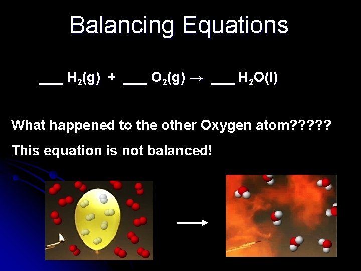 Balancing Equations ___ H 2(g) + ___ O 2(g) → ___ H 2 O(l)