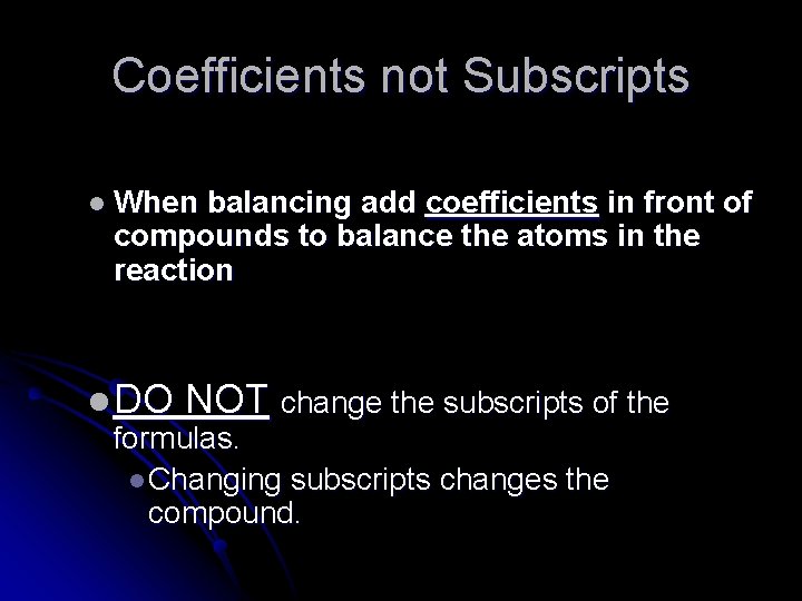 Coefficients not Subscripts l When balancing add coefficients in front of compounds to balance