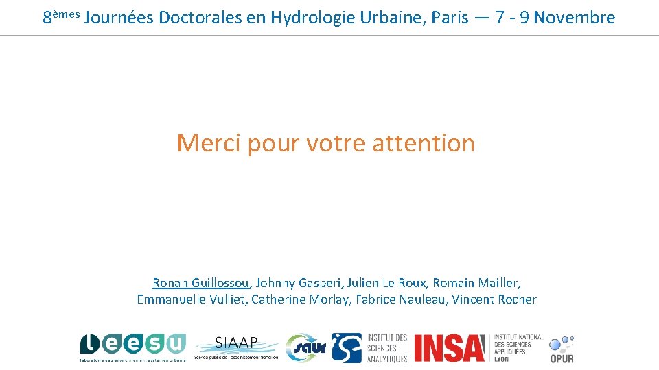 8èmes Journées Doctorales en Hydrologie Urbaine, Paris — 7 - 9 Novembre Merci pour