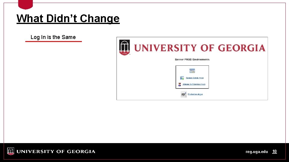 What Didn’t Change Log In is the Same reg. uga. edu 10 