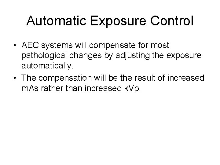 Automatic Exposure Control • AEC systems will compensate for most pathological changes by adjusting