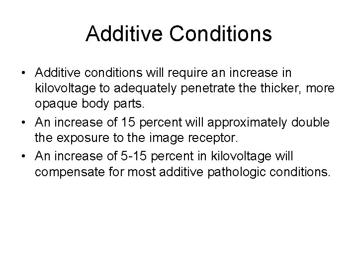 Additive Conditions • Additive conditions will require an increase in kilovoltage to adequately penetrate