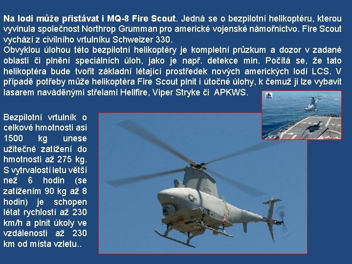 Na lodi může přistávat i MQ-8 Fire Scout. Jedná se o bezpilotní helikoptéru, kterou