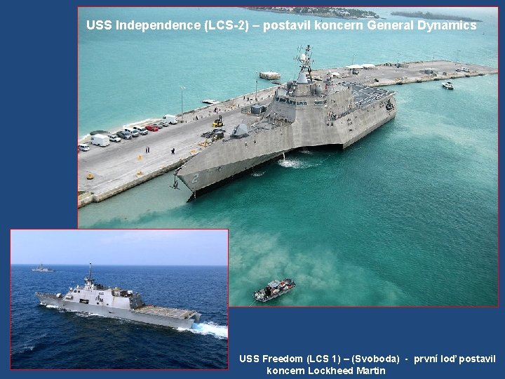 USS Independence (LCS-2) – postavil koncern General Dynamics USS Freedom (LCS 1) – (Svoboda)