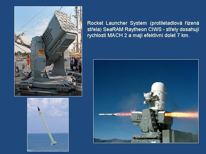 Rocket Launcher System (protiletadlová řízená střela) Sea. RAM Raytheon CIWS - střely dosahují rychlosti