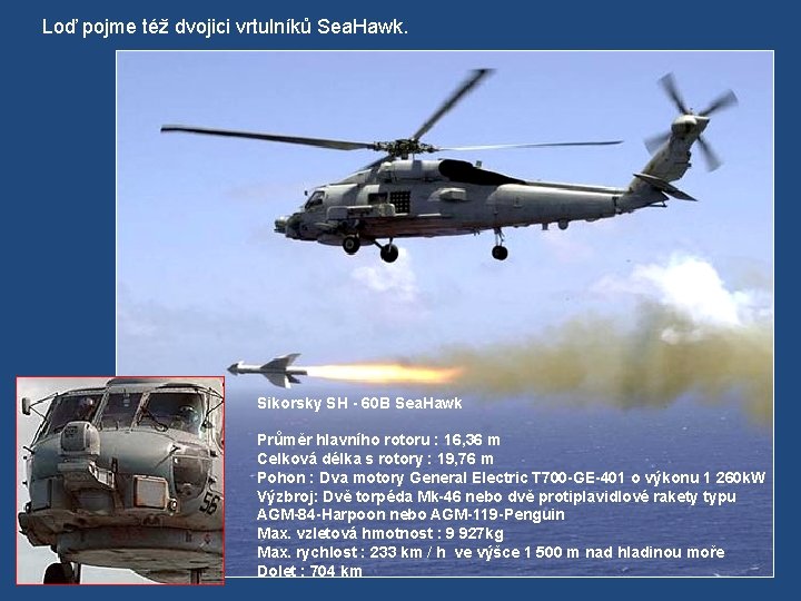 Loď pojme též dvojici vrtulníků Sea. Hawk. Sikorsky SH - 60 B Sea. Hawk