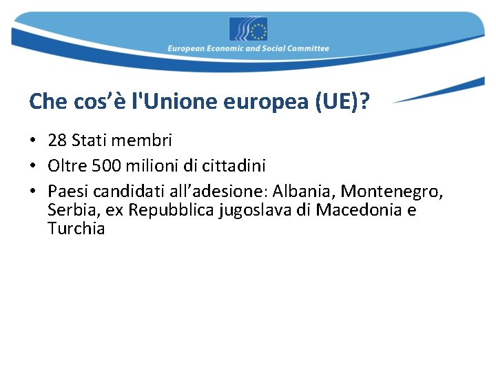 Che cos’è l'Unione europea (UE)? • 28 Stati membri • Oltre 500 milioni di