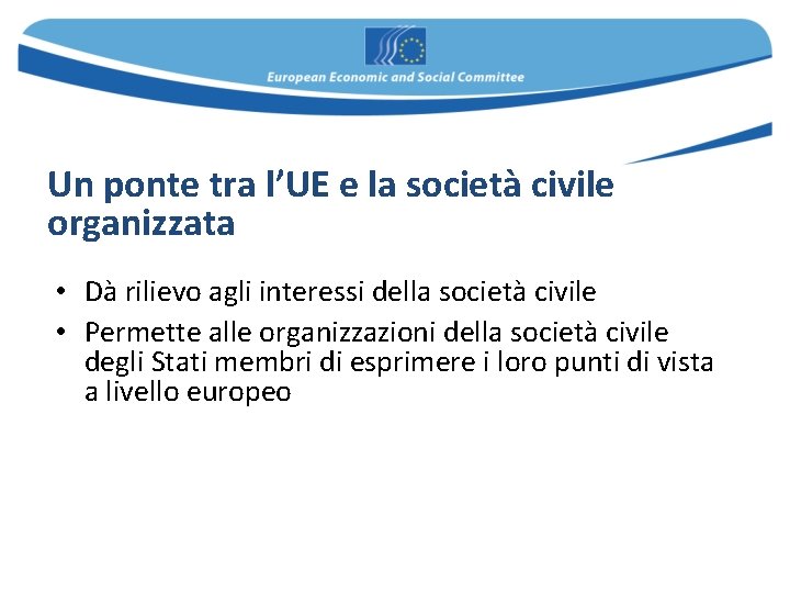 Un ponte tra l’UE e la società civile organizzata • Dà rilievo agli interessi Un ponte tra l’UE e la società civile organizzata • Dà rilievo agli interessi