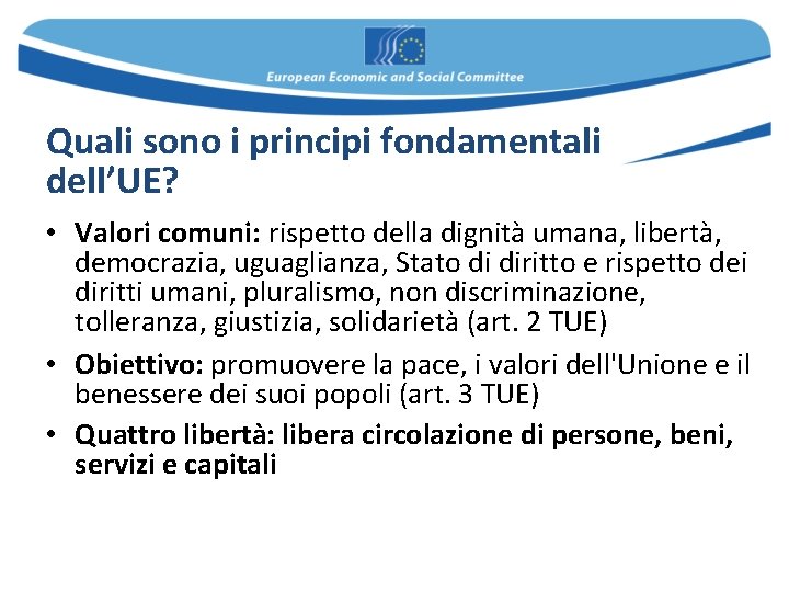 Quali sono i principi fondamentali dell’UE? • Valori comuni: rispetto della dignità umana, libertà,