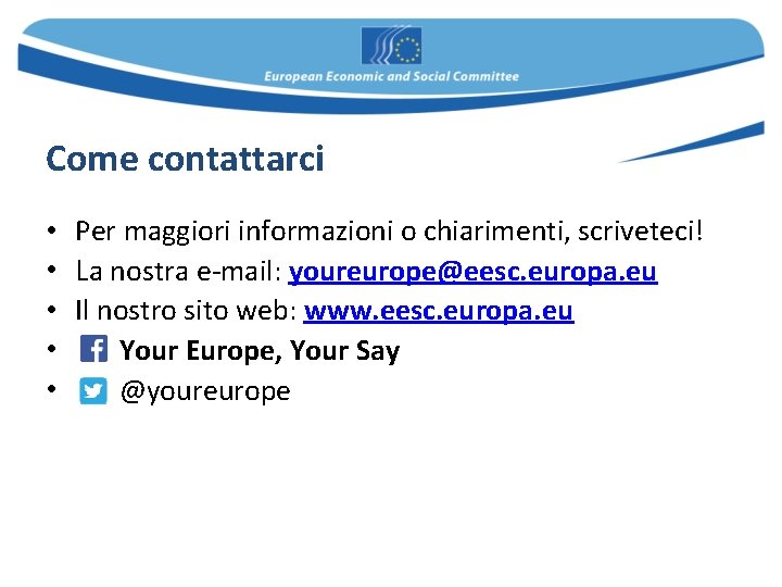 Come contattarci • Per maggiori informazioni o chiarimenti, scriveteci! • La nostra e-mail: youreurope@eesc.