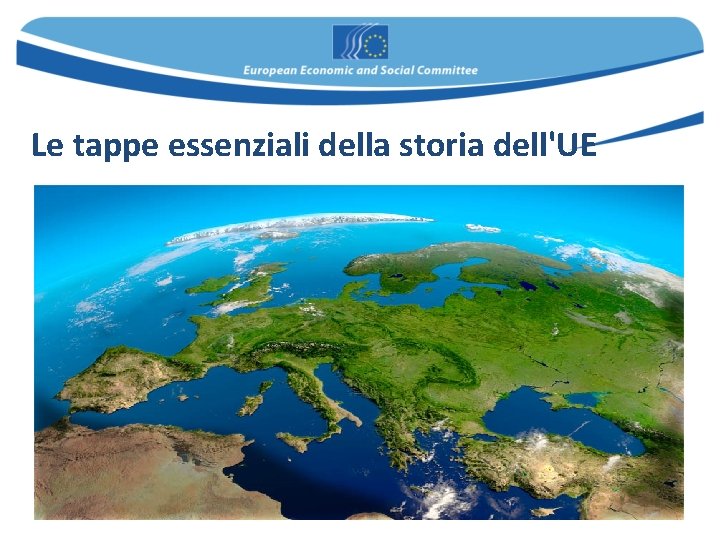 Le tappe essenziali della storia dell'UE Le tappe essenziali della storia dell'UE