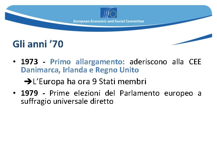 Gli anni ’ 70 • 1973 - Primo allargamento: aderiscono alla CEE Danimarca, Irlanda