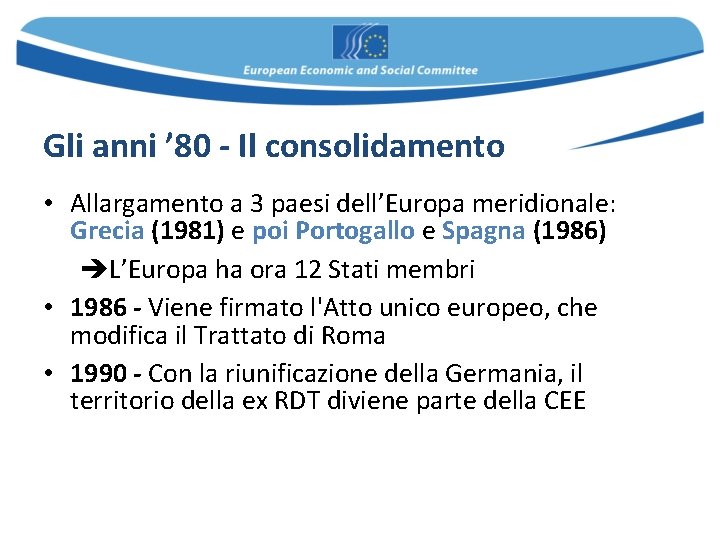 Gli anni ’ 80 - Il consolidamento • Allargamento a 3 paesi dell’Europa meridionale: