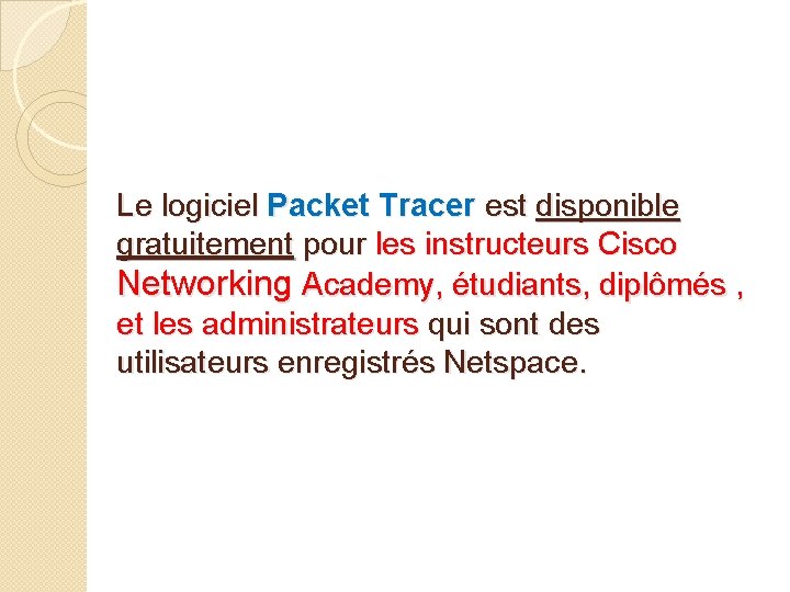 Le logiciel Packet Tracer est disponible gratuitement pour les instructeurs Cisco Networking Academy, étudiants,