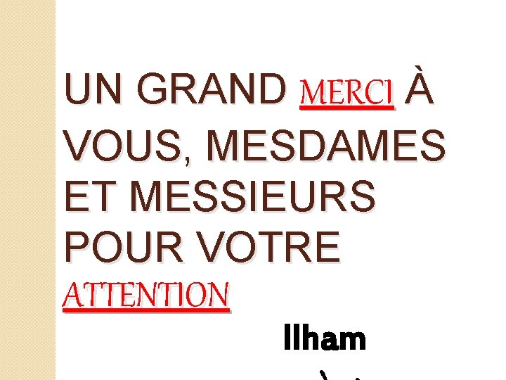 UN GRAND MERCI À VOUS, MESDAMES ET MESSIEURS POUR VOTRE ATTENTION Ilham 
