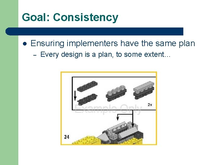 Goal: Consistency l Ensuring implementers have the same plan – Every design is a