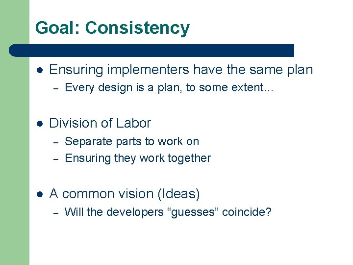 Goal: Consistency l Ensuring implementers have the same plan – l Division of Labor