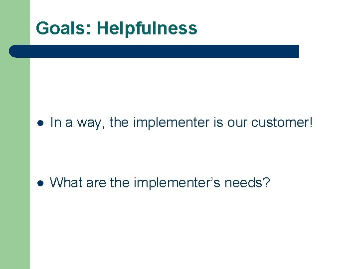 Goals: Helpfulness l In a way, the implementer is our customer! l What are
