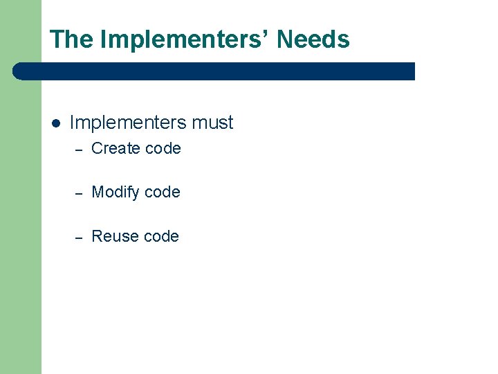 The Implementers’ Needs l Implementers must – Create code – Modify code – Reuse