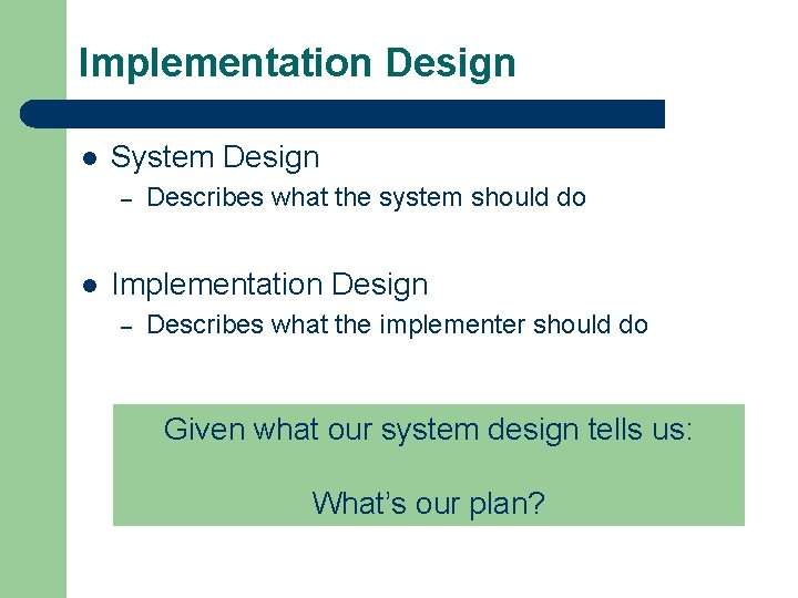 Implementation Design l System Design – l Describes what the system should do Implementation