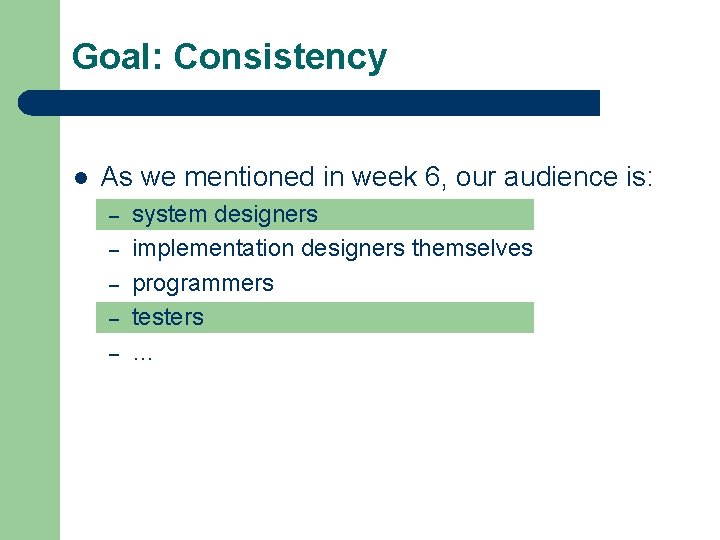 Goal: Consistency l As we mentioned in week 6, our audience is: – –