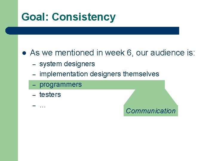 Goal: Consistency l As we mentioned in week 6, our audience is: – –