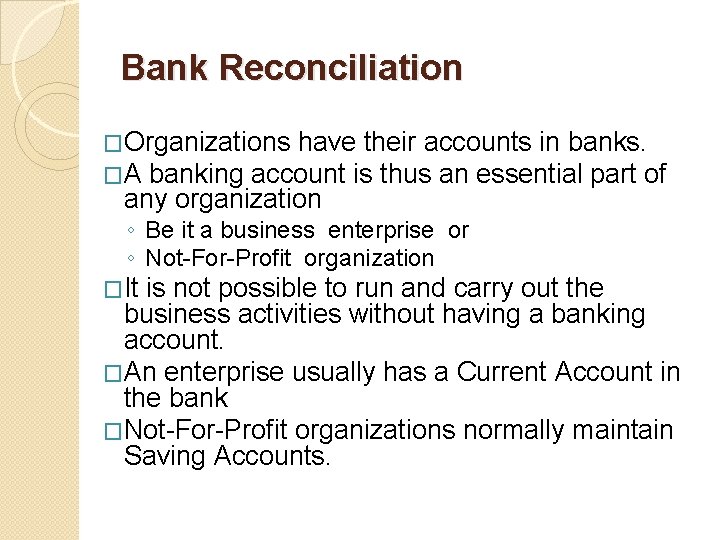 Bank Reconciliation �Organizations have their accounts in banks. �A banking account is thus an