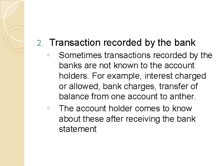 2. Transaction recorded by the bank ◦ ◦ Sometimes transactions recorded by the banks