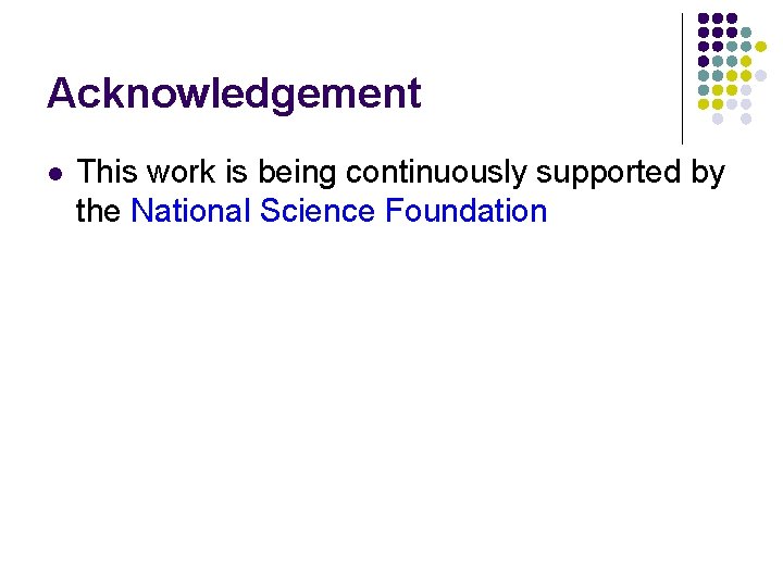 Acknowledgement l This work is being continuously supported by the National Science Foundation 