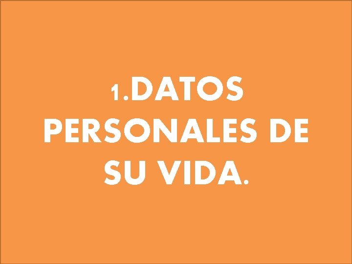 1. DATOS PERSONALES DE SU VIDA. 