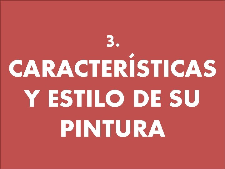 3. CARACTERÍSTICAS Y ESTILO DE SU PINTURA 