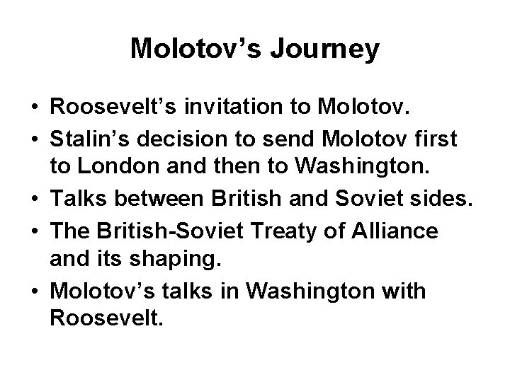 Molotov’s Journey • Roosevelt’s invitation to Molotov. • Stalin’s decision to send Molotov first