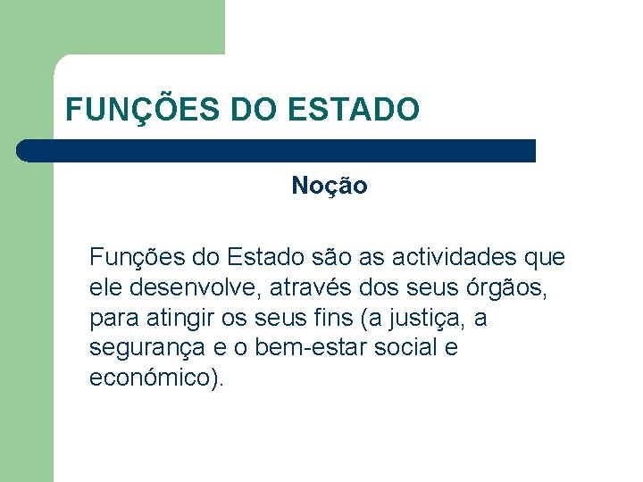 FUNÇÕES DO ESTADO Noção Funções do Estado são as actividades que ele desenvolve, através