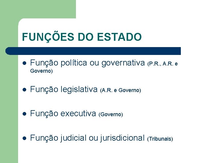 FUNÇÕES DO ESTADO l Função política ou governativa (P. R. , A. R. e