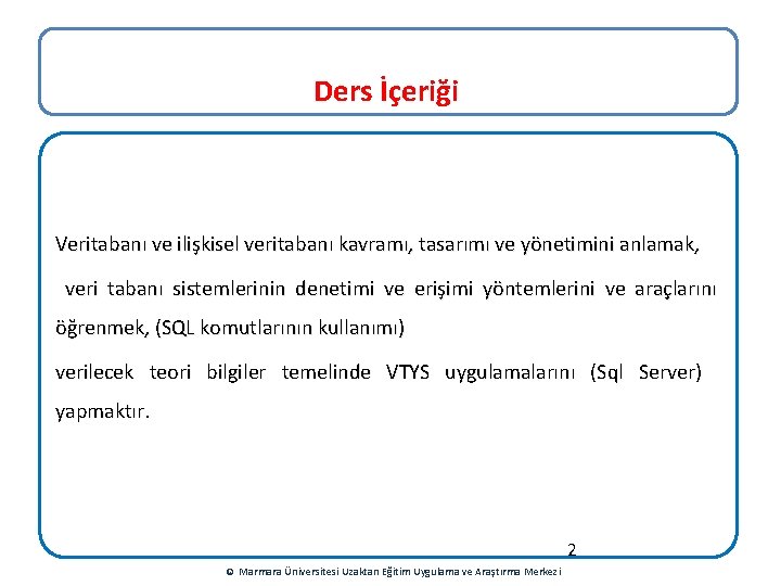 Ders İçeriği Veritabanı ve ilişkisel veritabanı kavramı, tasarımı ve yönetimini anlamak, veri tabanı sistemlerinin