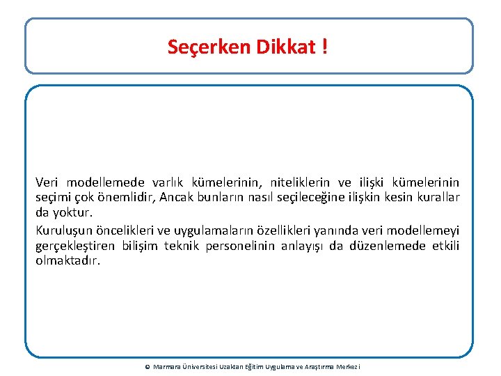 Seçerken Dikkat ! Veri modellemede varlık kümelerinin, niteliklerin ve ilişki kümelerinin seçimi çok önemlidir,