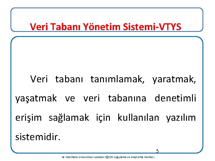 Veri Tabanı Yönetim Sistemi-VTYS Veri tabanı tanımlamak, yaratmak, yaşatmak ve veri tabanına denetimli erişim