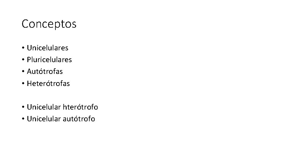 Conceptos • Unicelulares • Pluricelulares • Autótrofas • Heterótrofas • Unicelular hterótrofo • Unicelular