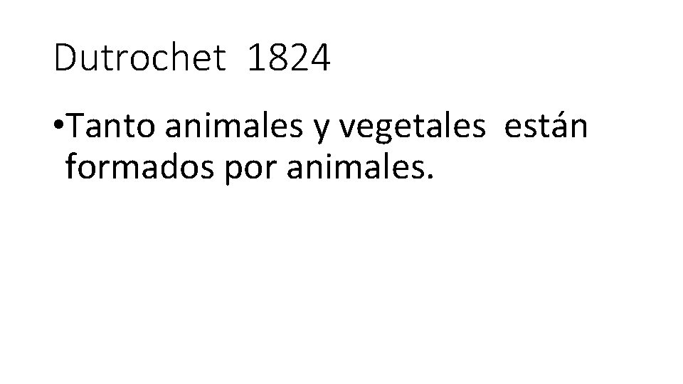 Dutrochet 1824 • Tanto animales y vegetales están formados por animales. 