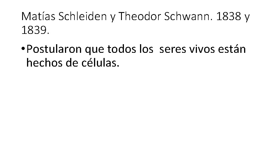 Matías Schleiden y Theodor Schwann. 1838 y 1839. • Postularon que todos los seres
