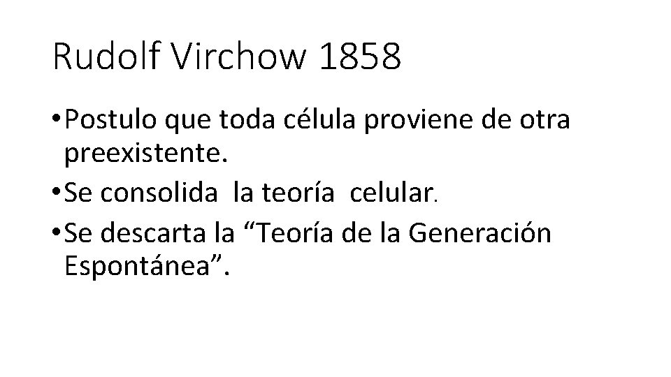 Rudolf Virchow 1858 • Postulo que toda célula proviene de otra preexistente. • Se